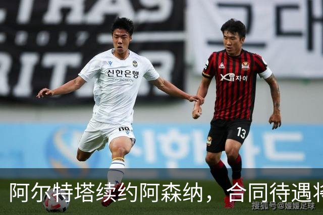 阿尔特塔续约阿森纳，合同待遇将显著提升